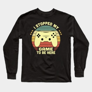 I Stopped My Game To Be Here Vintage Long Sleeve T-Shirt